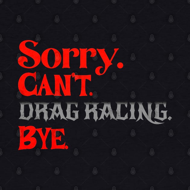 Sorry Can't Drag Racing Bye Funny Racing by Carantined Chao$